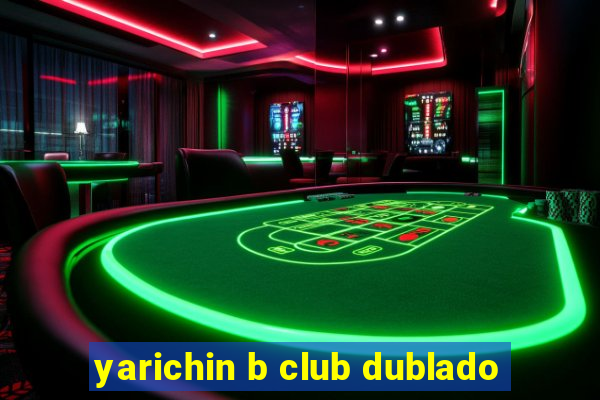 yarichin b club dublado